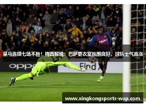 皇马连续七场不胜！梅西解说：巴萨更衣室氛围良好，球队士气高涨