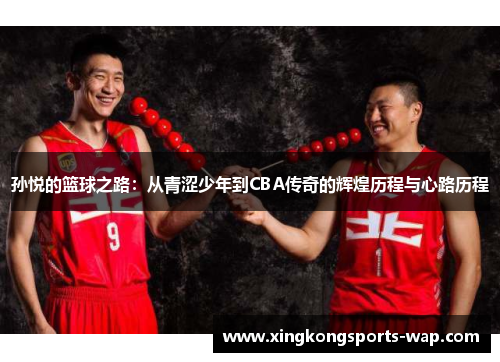 孙悦的篮球之路：从青涩少年到CBA传奇的辉煌历程与心路历程