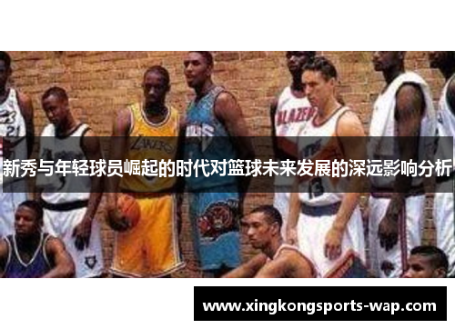 新秀与年轻球员崛起的时代对篮球未来发展的深远影响分析