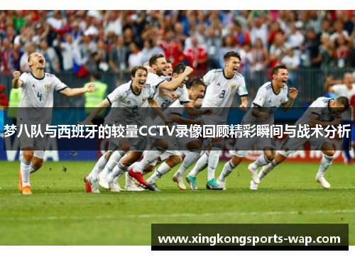 梦八队与西班牙的较量CCTV录像回顾精彩瞬间与战术分析