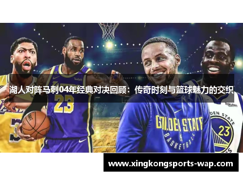 湖人对阵马刺04年经典对决回顾：传奇时刻与篮球魅力的交织