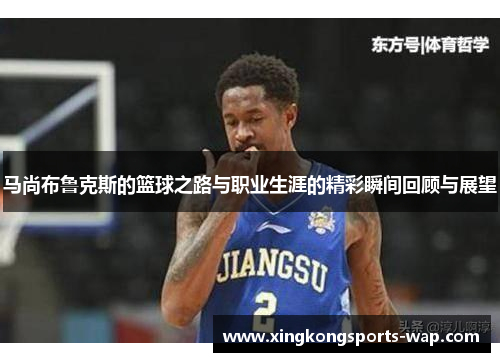 马尚布鲁克斯的篮球之路与职业生涯的精彩瞬间回顾与展望